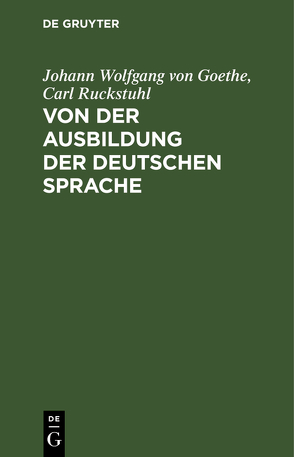 Von der Ausbildung der deutschen Sprache von Goethe,  Johann Wolfgang von, Ruckstuhl,  Carl