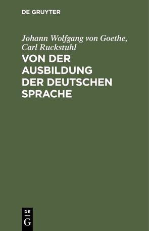 Von der Ausbildung der deutschen Sprache von Goethe,  Johann Wolfgang von, Ruckstuhl,  Carl