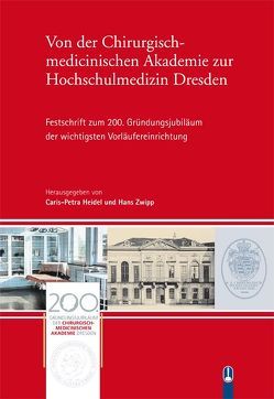 Von der Chirurgisch-medicinischen Akademie zur Hochschulmedizin Dresden von Heidel,  Caris-Petra, Zwipp,  Hans