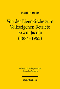 Von der Eigenkirche zum Volkseigenen Betrieb: Erwin Jacobi (1884-1965) von Otto,  Martin