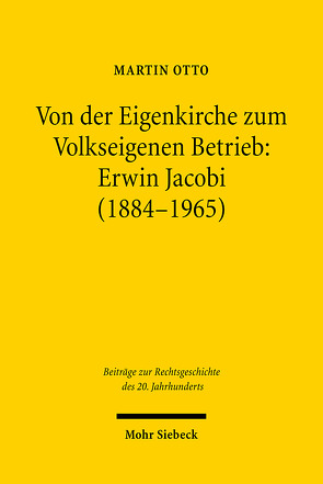 Von der Eigenkirche zum Volkseigenen Betrieb: Erwin Jacobi (1884-1965) von Otto,  Martin