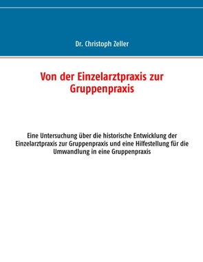 Von der Einzelarztpraxis zur Gruppenpraxis von Zeller,  Christoph