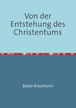 Von der Entstehung des Christentums von Braumann,  Beate, Rothensee,  Peer Von der Entstehung des Christentums von Braumann,  Beate, Rothensee,  Peer