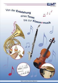 Von der Entstehung eines Tones bis zur Klassenmusik – Arbeitsheft von Leuchtner,  Martin, Waizmann,  Bruno