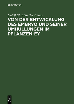 Von der Entwicklung des Embryo und seiner Umhüllungen im Pflanzen-Ey von Treviranus,  Ludolf Christian