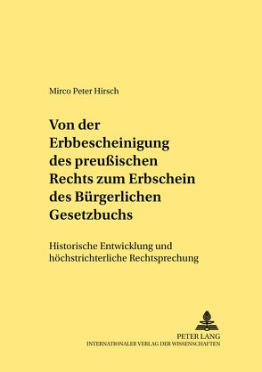 Von der Erbbescheinigung des Preußischen Rechts zum Erbschein des Bürgerlichen Gesetzbuchs von Hirsch,  Mirco Peter