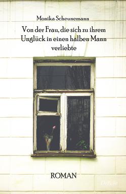 Von der Frau, die sich zu ihrem Unglück in einen halben Mann verliebte – Roman von Scheunemann,  Monika