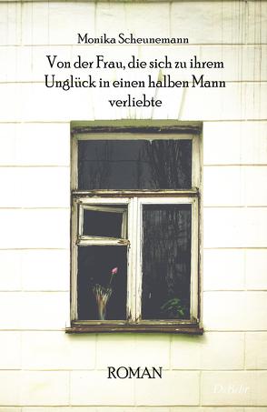 Von der Frau, die sich zu ihrem Unglück in einen halben Mann verliebte – Roman von Scheunemann,  Monika