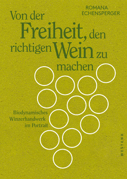 Von der Freiheit, den richtigen Wein zu machen von Boesch,  Marie & Matthieu, Busch,  Rita & Clemens, Dr. Bürklin-Wolf,  Weingut, Echensperger,  Romana, Graf Goess-Enzenberg,  Michael, Humbrecht,  Oliver, John,  Familie, Kühn,  Peter Bernhard, Lageder,  Alois & Clemens, Loimer,  Fred, Ott,  Bernhard, Saahs,  Familie, Weninger,  Franz