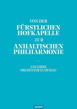 Von der Fürstlichen Hofkapelle zur Anhaltischen Philharmonie von Buchmann,  Lutz, Köhler,  Karl-Heinz, Müller,  Ronald