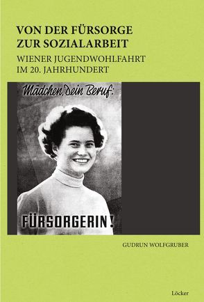 Von der Fürsorge zur Sozialarbeit von Fallend,  Karl, Posch,  Klaus, Wolfgruber,  Gudrun