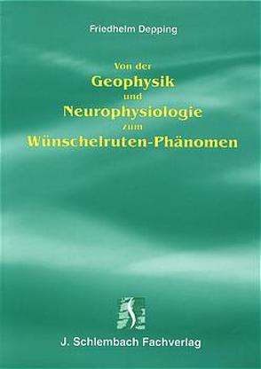 Von der Geophysik und Neurophysiologie zum Wünschelruten-Phänomen von Depping,  Friedhelm