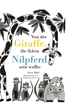 Von der Giraffe, die (k)ein Nilpferd sein wollte von Beyer,  Katharina, Pfaff,  Elena