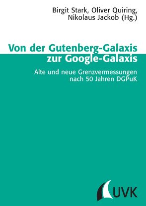 Von der Gutenberg-Galaxis zur Google-Galaxis von Jackob,  Nikolaus, Quiring,  Oliver, Stark,  Birgit