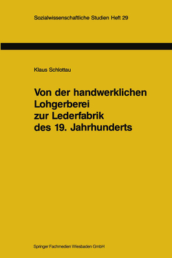 Von der handwerklichen Lohgerberei zur Lederfabrik des 19. Jahrhunderts von Schlottau,  Klaus