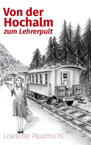 Von der Hochalm zum Lehrerpult von Paulmichl,  Liselotte