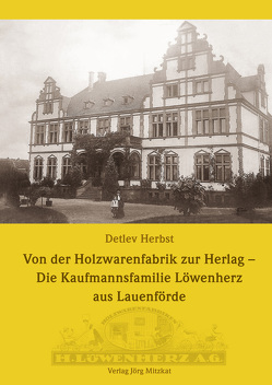 Von der Holzwarenfabrik zur Herlag – Die Kaufmannsfamilie Löwenherz aus Lauenförde von Herbst,  Detlev