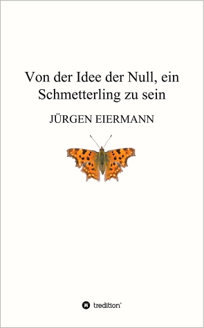 Von der Idee der Null, ein Schmetterling zu sein von Eiermann,  Jürgen