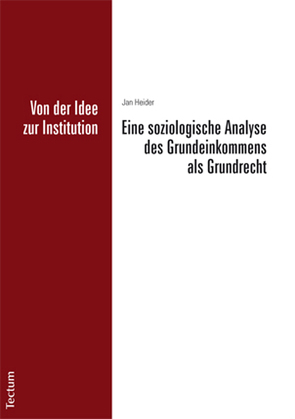 Von der Idee zur Institution: Eine soziologische Analyse des Grundeinkommens als Grundrecht von Heider,  Jan