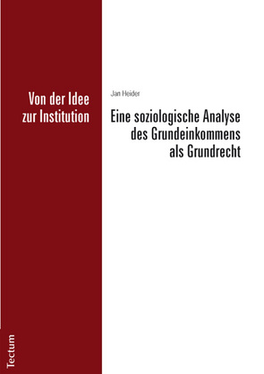 Von der Idee zur Institution: Eine soziologische Analyse des Grundeinkommens als Grundrecht von Heider,  Jan