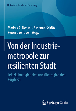 Von der Industriemetropole zur resilienten Stadt von Denzel,  Markus A., Schötz,  Susanne, Töpel,  Veronique