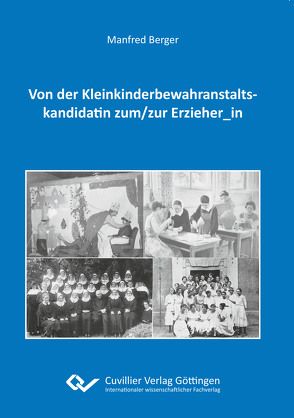 Von der Kleinkinderbewahranstaltskandidatin zum/zur Erzieher_in von Berger,  Manfred