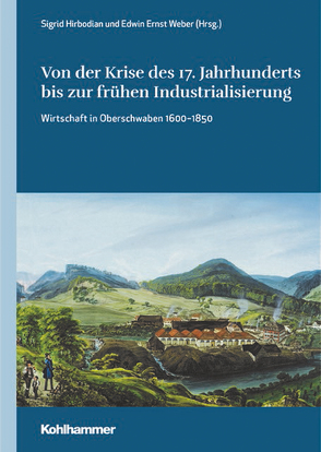 Von der Krise des 17. Jahrhunderts bis zur frühen Industrialisierung von Hirbodian,  Sigrid, Holtz,  Sabine, Quarthal,  Franz, Schiersner,  Dietmar, V.,  Gesellschaft Oberschwaben für Geschichte u. Kultur e., Weber,  Edwin Ernst, Zotz,  Thomas