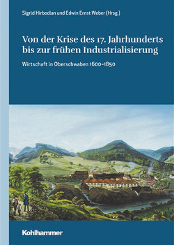 Von der Krise des 17. Jahrhunderts bis zur frühen Industrialisierung von Hirbodian,  Sigrid, Holtz,  Sabine, Quarthal,  Franz, Schiersner,  Dietmar, Weber,  Edwin Ernst, Zotz,  Thomas