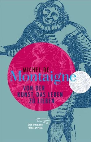 Von der Kunst, das Leben zu lieben von Montaigne,  Michel de, Stilett,  Hans