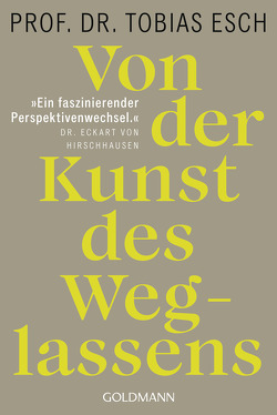 Von der Kunst des Weglassens von Esch,  Tobias, Hirschhausen,  Eckart von