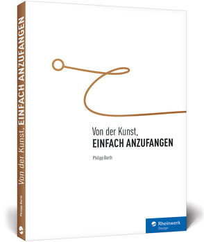 Von der Kunst, einfach anzufangen von Barth,  Philipp