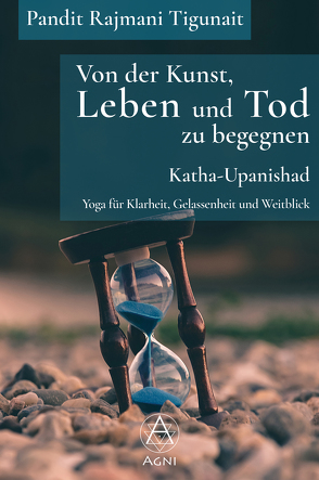 Von der Kunst, Leben und Tod zu begegnen: Katha-Upanishad von Nickel,  Michael, Tigunait,  Ishan, Tigunait,  Pandit Rajmani