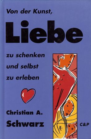 Von der Kunst Liebe zu schenken und selbst zu erleben von Schwarz,  Christian A