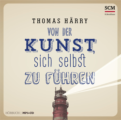 Von der Kunst, sich selbst zu führen – Hörbuch von Härry,  Thomas