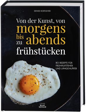 Von der Kunst, von morgens bis abends zu frühstücken von Kortlever,  Denise