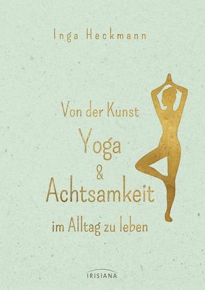 Von der Kunst, Yoga & Achtsamkeit im Alltag zu leben von Heckmann,  Inga