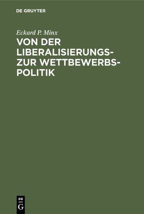 Von der Liberalisierungs- zur Wettbewerbspolitik von Minx,  Eckard P.