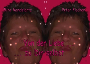 Von der Liebe … zu Dir selbst von Fischer,  Peter, Mandelartz,  Mira Maria