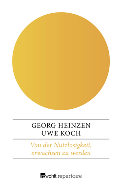 Von der Nutzlosigkeit, erwachsen zu werden von Heinzen,  Georg, Koch,  Uwe