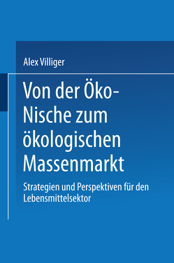 Von der Öko-Nische zum ökologischen Massenmarkt von Villiger,  Alex