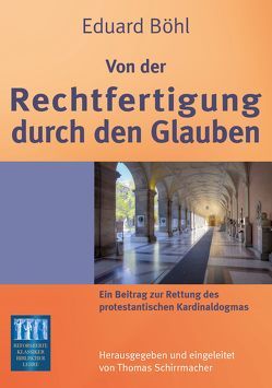 Von der Rechtfertigung durch den Glauben von Böhl,  Eduard, Schirrmacher,  Thomas