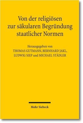 Von der religiösen zur säkularen Begründung staatlicher Normen von Gutmann,  Thomas, Jakl,  Bernhard, Siep,  Ludwig, Städtler,  Michael