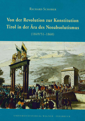 Von der Revolution zur Konstitution. Tirol in der Ära des Neoabsolutismus 1849/51-1860 von Schober,  Richard