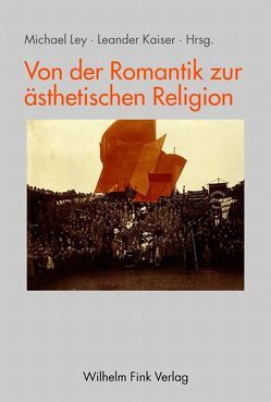 Von der Romantik zur ästhetischen Religion von Kaiser,  Leander, Ley,  Michael