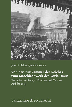 Von der Rüstkammer des Reiches zum Maschinenwerk des Sozialismus von Balcar,  Jaromír, Kucera,  Jaroslav