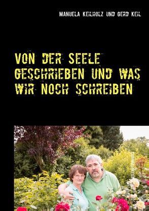 Von der Seele geschrieben und was wir noch schreiben von Keil,  Gerd, Keilholz,  Manuela