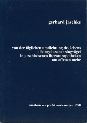 Von der täglichen Umdichtung des Lebens alleingelassener Singvögel von Jaschke,  Gerhard