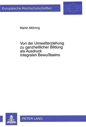 Von der Umwelterziehung zu ganzheitlicher Bildung als Ausdruck integralen Bewußtseins von Möhring,  Martin