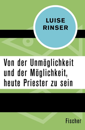 Von der Unmöglichkeit und der Möglichkeit, heute Priester zu sein von Rinser,  Luise