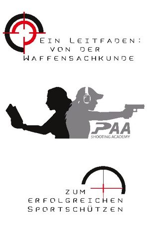 Von der Waffensachkunde zum erfolgreichen Sportschützen von Dannullis,  Christian, Lippe,  Bernhard, PAA Shooting Academy,  Michael Paa, Paa,  Michael, Wohn,  Hansjörg